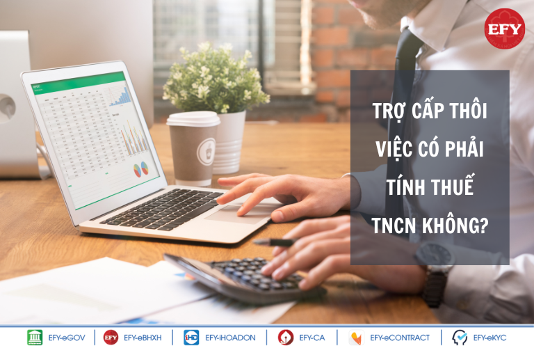 Trợ cấp thôi việc có tính thuế thu nhập cá nhân (TNCN) không?